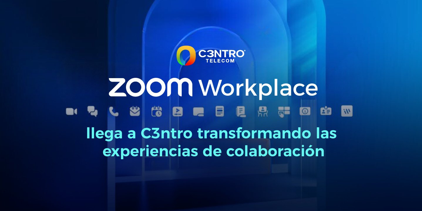 Zoom Workplaces y C3ntro transformando la experiencia en colaboración